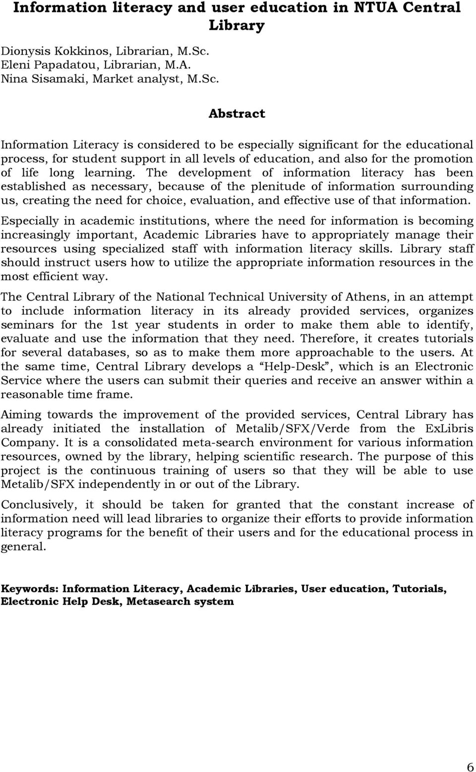 Abstract Information Literacy is considered to be especially significant for the educational process, for student support in all levels of education, and also for the promotion of life long learning.