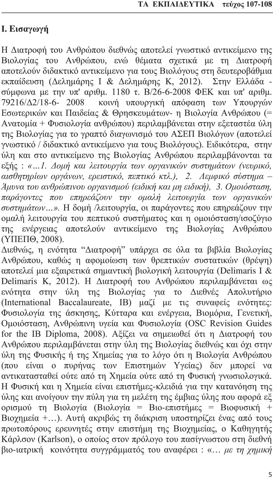 79216/Δ2/18-6- 2008 κοινή υπουργική απόφαση των Υπουργών Εσωτερικών και Παιδείας & Θρησκευμάτων- η Βιολογία Ανθρώπου (= Ανατομία + Φυσιολογία ανθρώπου) περιλαμβάνεται στην εξεταστέα ύλη της Βιολογίας