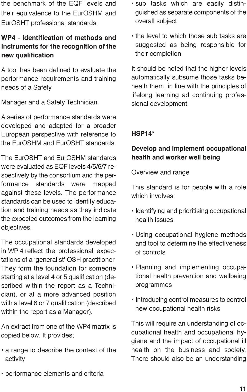 and a Safety Technician. A series of performance standards were developed and adapted for a broader European perspective with reference to the EurOSHM and EurOSHT standards.