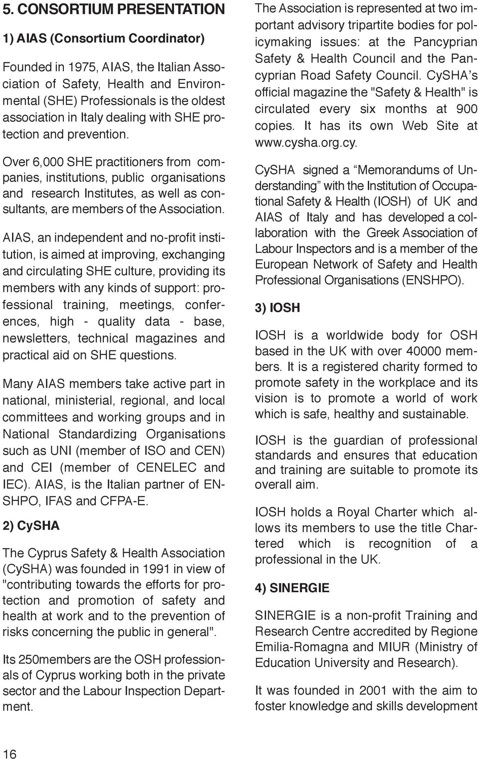 Over 6,000 SHE practitioners from companies, institutions, public organisations and research Institutes, as well as consultants, are members of the Association.