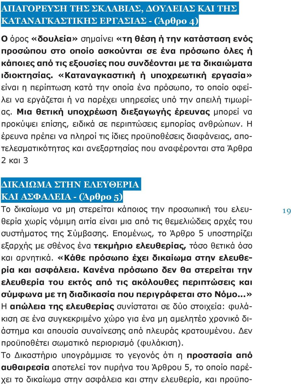 «Καταναγκαστική ή υποχρεωτική εργασία» είναι η περίπτωση κατά την οποία ένα πρόσωπο, το οποίο οφείλει να εργάζεται ή να παρέχει υπηρεσίες υπό την απειλή τιμωρίας.