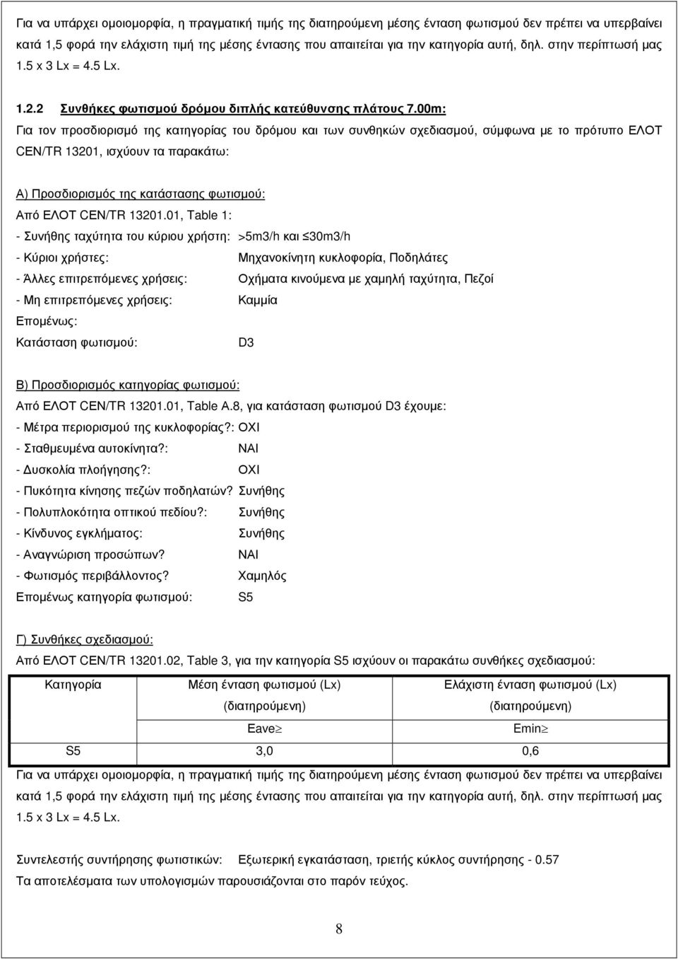 00m: Για τον προσδιορισµό της κατηγορίας του δρόµου και των συνθηκών σχεδιασµού, σύµφωνα µε το πρότυπο ΕΛΟΤ CΕΝ/TR 13201, ισχύουν τα παρακάτω: Α) Προσδιορισµός της κατάστασης φωτισµού: Από ΕΛΟΤ