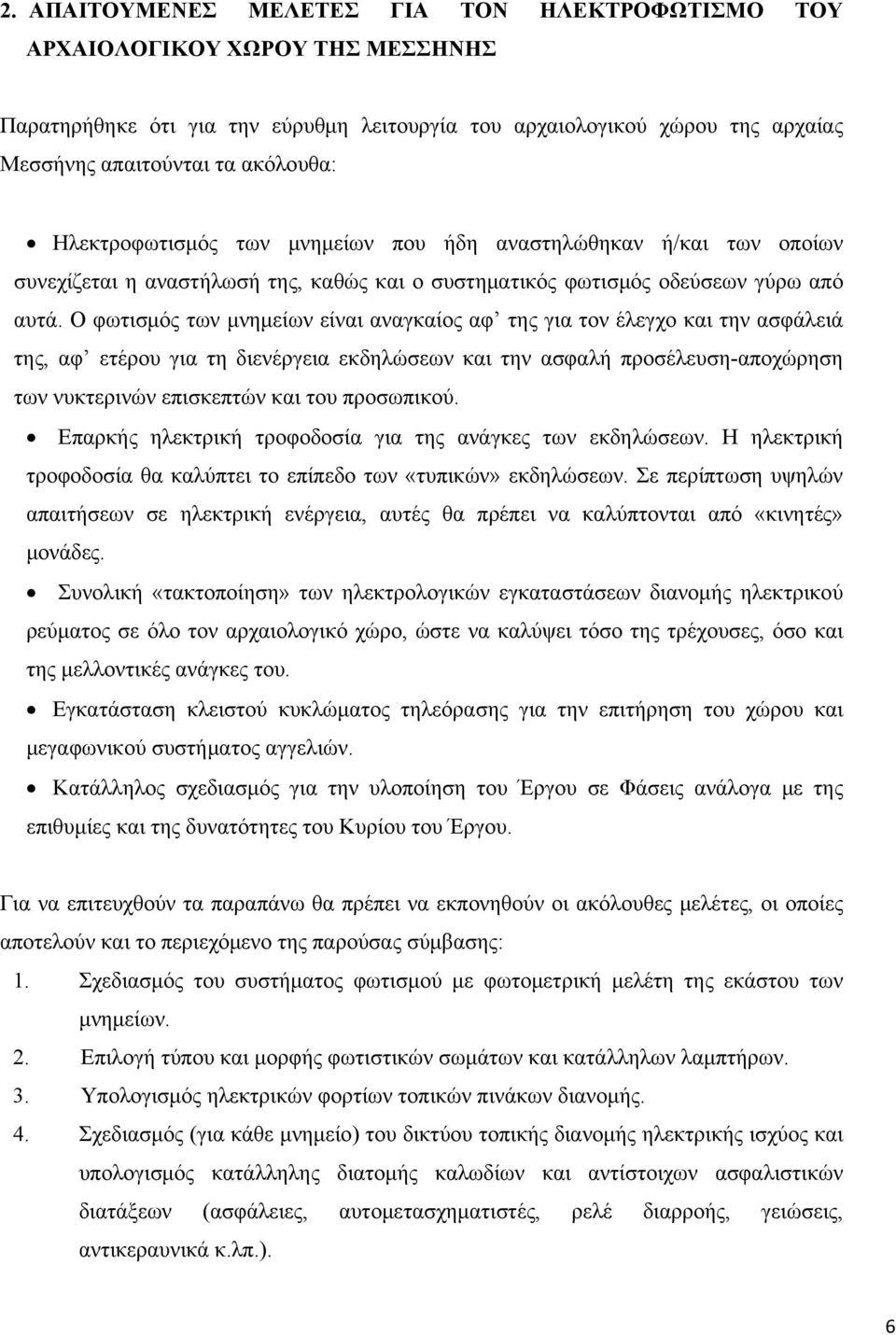 Ο φωτισμός των μνημείων είναι αναγκαίος αφ της για τον έλεγχο και την ασφάλειά της, αφ ετέρου για τη διενέργεια εκδηλώσεων και την ασφαλή προσέλευση-αποχώρηση των νυκτερινών επισκεπτών και του