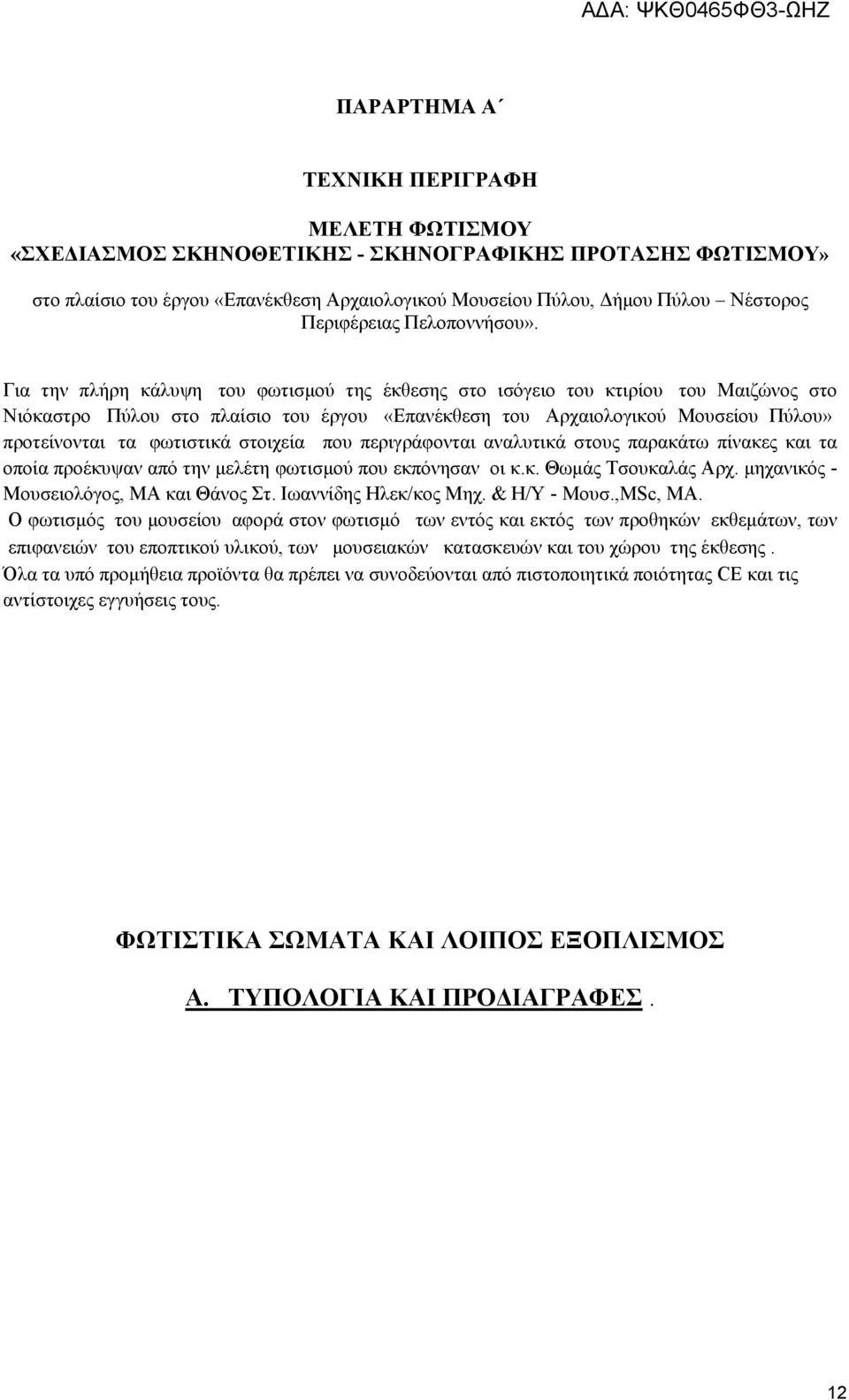 Για την πλήρη κάλυψη του φωτισμού της έκθεσης στο ισόγειο του κτιρίου του Μαιζώνος στο Νιόκαστρο Πύλου στο πλαίσιο του έργου «Επανέκθεση του Αρχαιολογικού Μουσείου Πύλου» προτείνονται τα φωτιστικά