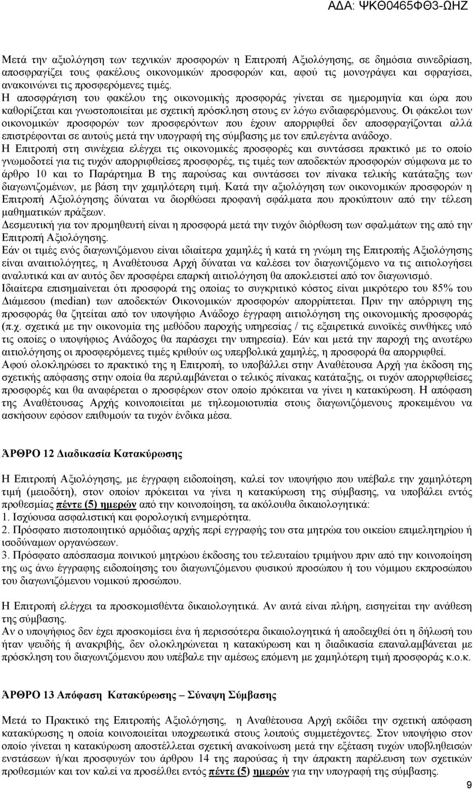 Οι φάκελοι των οικονομικών προσφορών των προσφερόντων που έχουν απορριφθεί δεν αποσφραγίζονται αλλά επιστρέφονται σε αυτούς μετά την υπογραφή της σύμβασης με τον επιλεγέντα ανάδοχο.