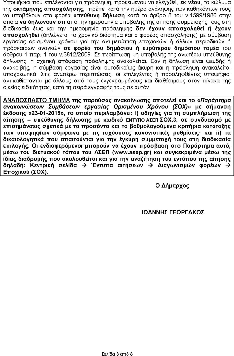 1599/1986 στην οποία να δηλώνουν ότι από την ημερομηνία υποβολής της αίτησης συμμετοχής τους στη διαδικασία έως και την ημερομηνία πρόσληψης δεν έχουν απασχοληθεί ή έχουν απασχοληθεί (δηλώνεται το