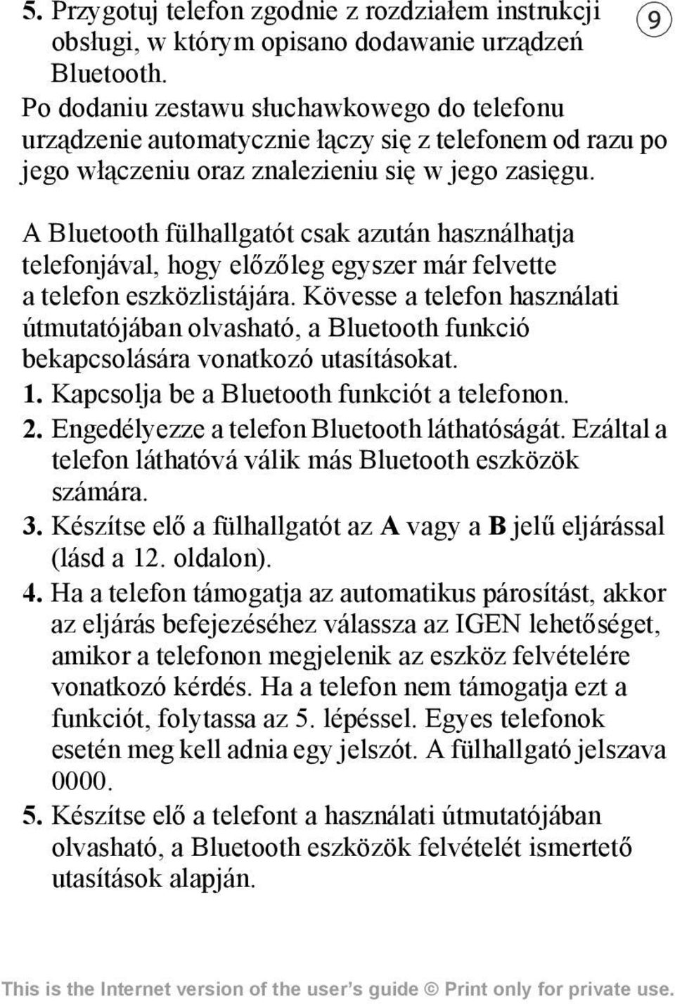 A Bluetooth fülhallgatót csak azután használhatja telefonjával, hogy előzőleg egyszer már felvette a telefon eszközlistájára.