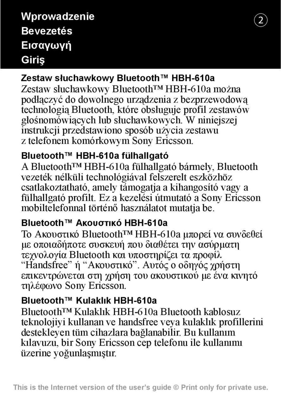 Bluetooth HBH-610a fülhallgató A Bluetooth HBH-610a fülhallgató bármely, Bluetooth vezeték nélküli technológiával felszerelt eszközhöz csatlakoztatható, amely támogatja a kihangosító vagy a