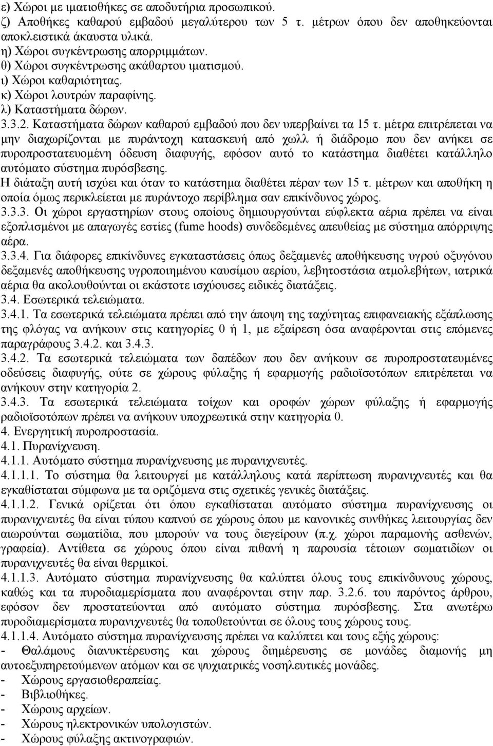 µέτρα επιτρέπεται να µην διαχωρίζονται µε πυράντοχη κατασκευή από χωλλ ή διάδροµο που δεν ανήκει σε πυροπροστατευοµένη όδευση διαφυγής, εφόσον αυτό το κατάστηµα διαθέτει κατάλληλο αυτόµατο σύστηµα