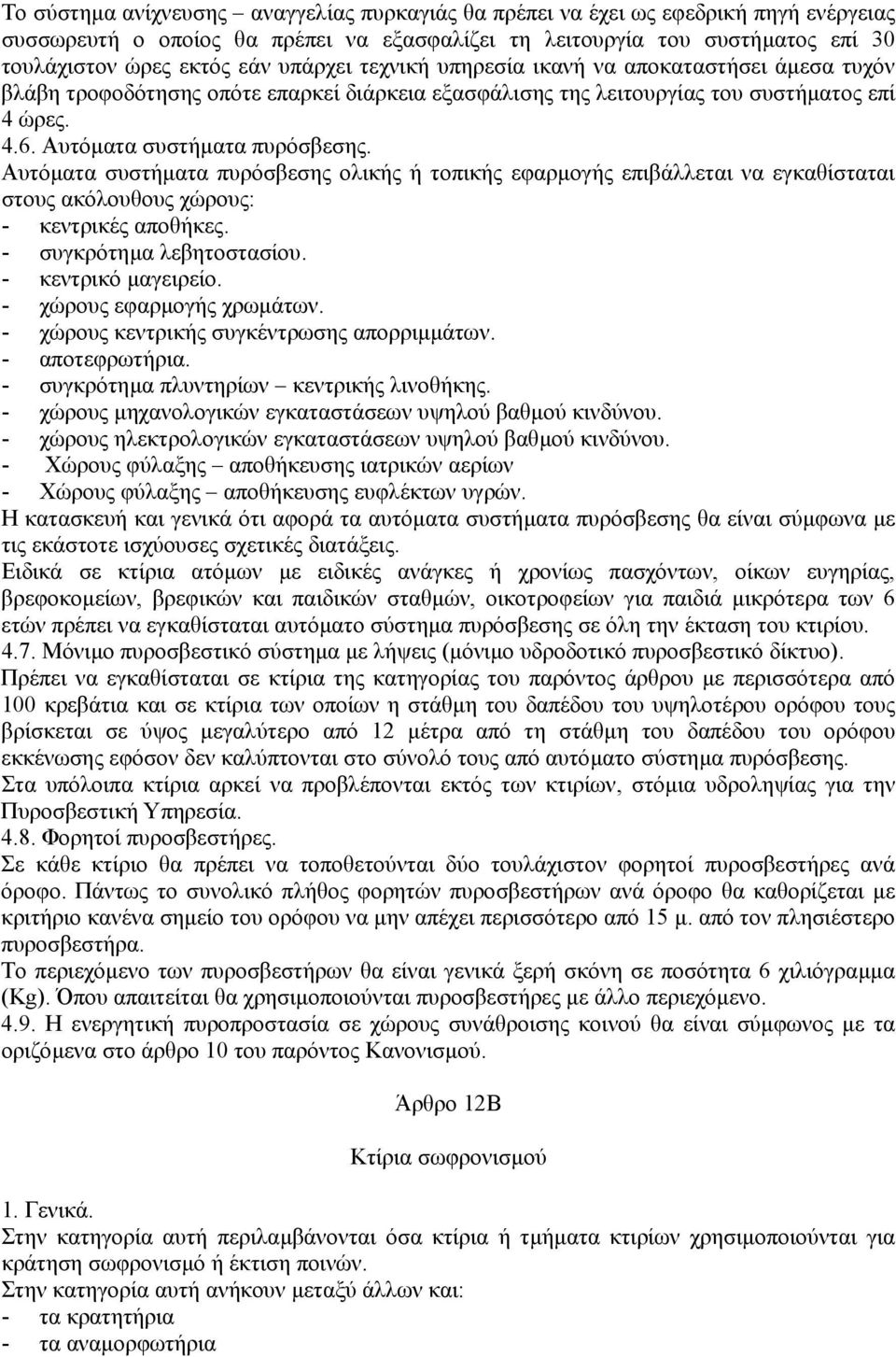 Αυτόµατα συστήµατα πυρόσβεσης ολικής ή τοπικής εφαρµογής επιβάλλεται να εγκαθίσταται στους ακόλουθους χώρους: - κεντρικές αποθήκες. - συγκρότηµα λεβητοστασίου. - κεντρικό µαγειρείο.