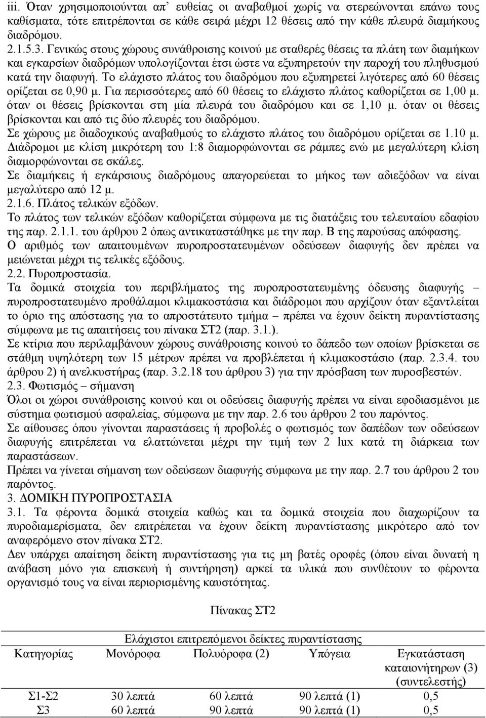 Το ελάχιστο πλάτος του διαδρόµου που εξυπηρετεί λιγότερες από 60 θέσεις ορίζεται σε 0,90 µ. Για περισσότερες από 60 θέσεις το ελάχιστο πλάτος καθορίζεται σε 1,00 µ.