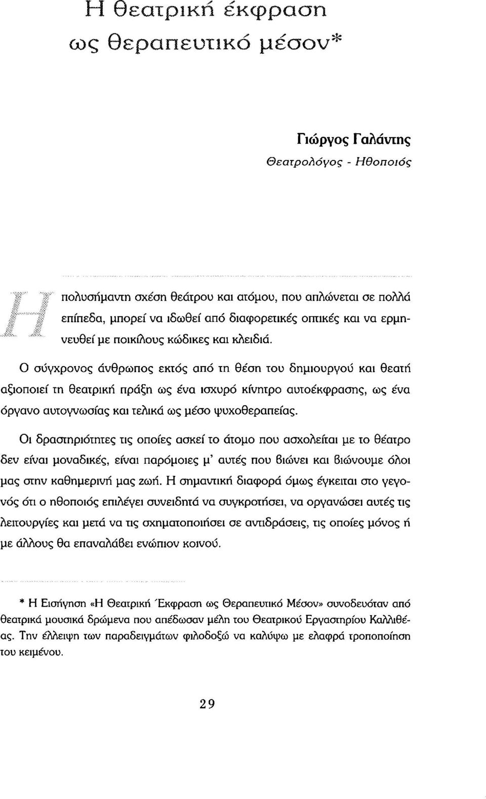 Ο σύγχρονος άνθρωπος εκτός από τη θέση του δημιουργού και θεατή αξιοποιεί τη θεατρική πράξη ως ένα ισχυρό κίνητρο αυτοέκφρασης, ως ένα όργανο αυτογνωσίας και τελικά ως μέσο ψυχοθεραπείας.