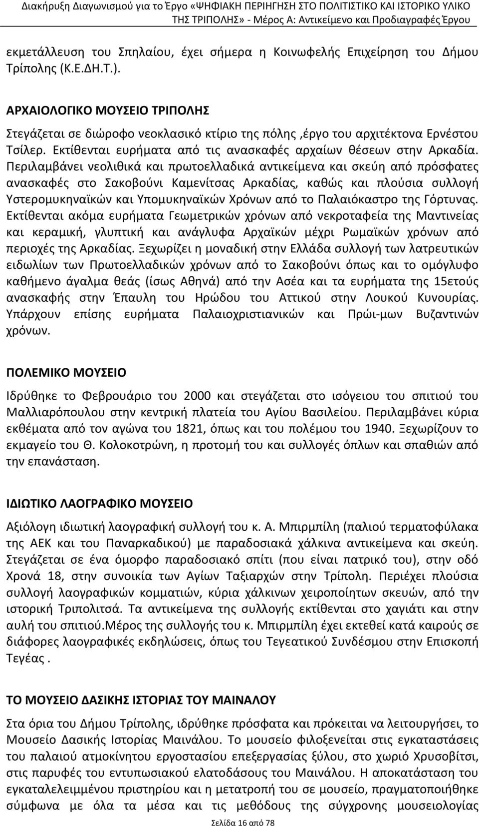 Περιλαμβάνει νεολιθικά και πρωτοελλαδικά αντικείμενα και σκεύη από πρόσφατες ανασκαφές στο Σακοβούνι Καμενίτσας Αρκαδίας, καθώς και πλούσια συλλογή Υστερομυκηναϊκών και Υπομυκηναϊκών Χρόνων από το