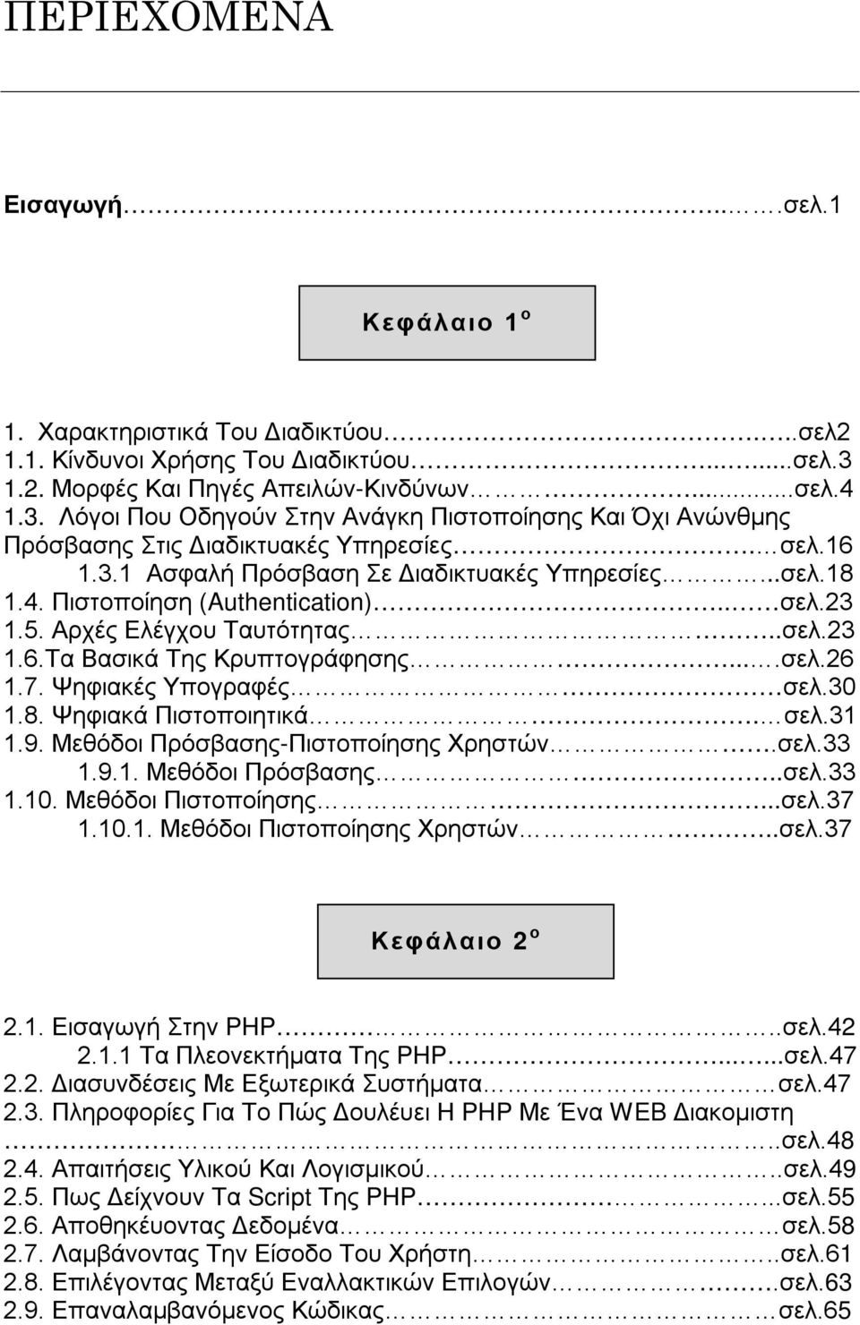 ..σελ.18 1.4. Πιστοποίηση (Authentication).. σελ.23 1.5. Αρχές Ελέγχου Ταυτότητας..σελ.23 1.6.Τα Βασικά Της Κρυπτογράφησης....σελ.26 1.7. Ψηφιακές Υπογραφές σελ.30 1.8. Ψηφιακά Πιστοποιητικά. σελ.31 1.