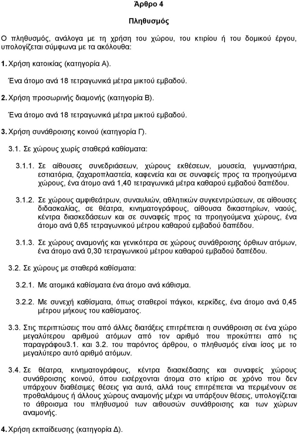 1.1. Σε αίθουσες συνεδριάσεων, χώρους εκθέσεων, µουσεία, γυµναστήρια, εστιατόρια, ζαχαροπλαστεία, καφενεία και σε συναφείς προς τα προηγούµενα χώρους, ένα άτοµο ανά 1,40 τετραγωνικά µέτρα καθαρού