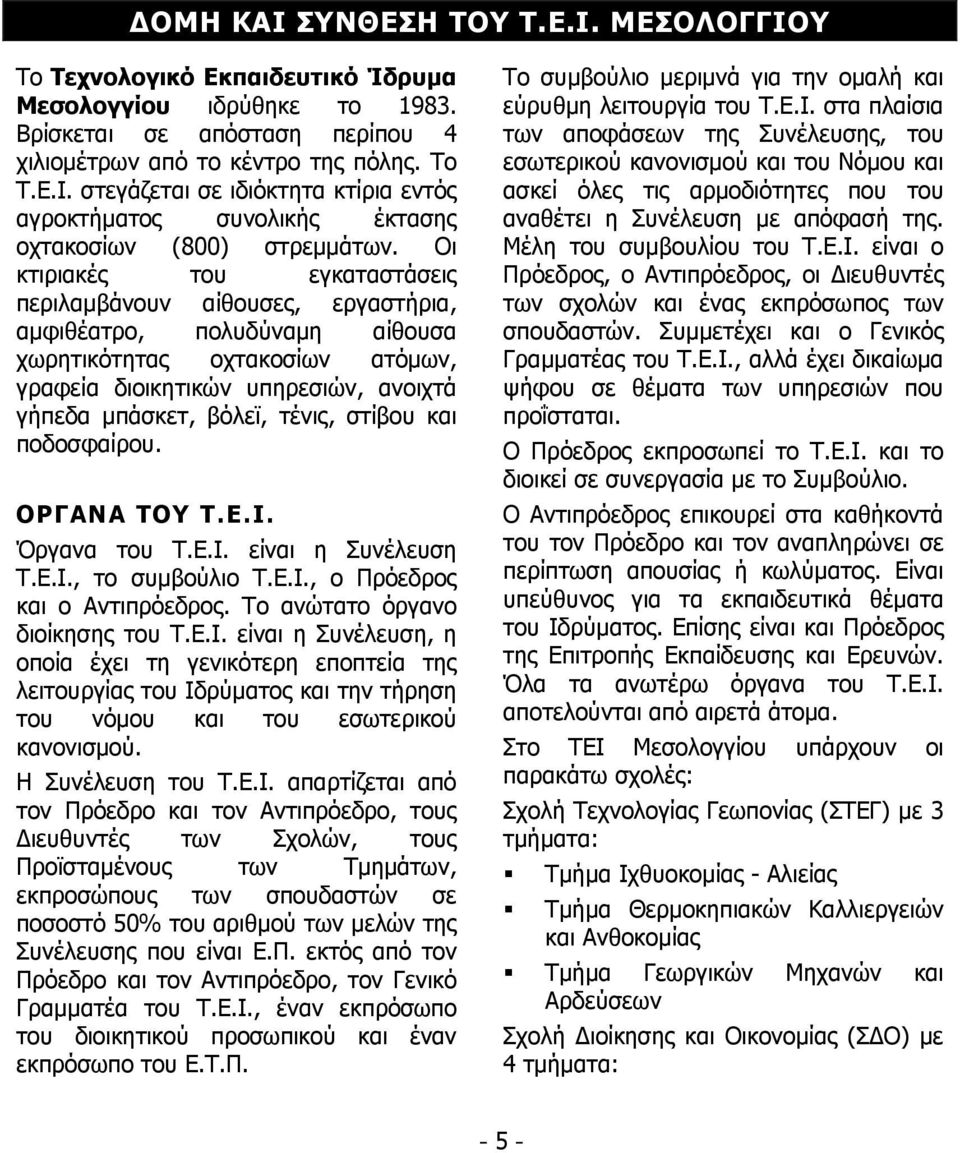 στίβου και ποδοσφαίρου. ΟΡΓΑΝΑ ΤΟΥ Τ.Ε.Ι. Όργανα του Τ.Ε.Ι. είναι η Συνέλευση Τ.Ε.Ι., το συμβούλιο Τ.Ε.Ι., ο Πρόεδρος και ο Αντιπρόεδρος. Το ανώτατο όργανο διοίκησης του Τ.Ε.Ι. είναι η Συνέλευση, η οποία έχει τη γενικότερη εποπτεία της λειτουργίας του Ιδρύματος και την τήρηση του νόμου και του εσωτερικού κανονισμού.