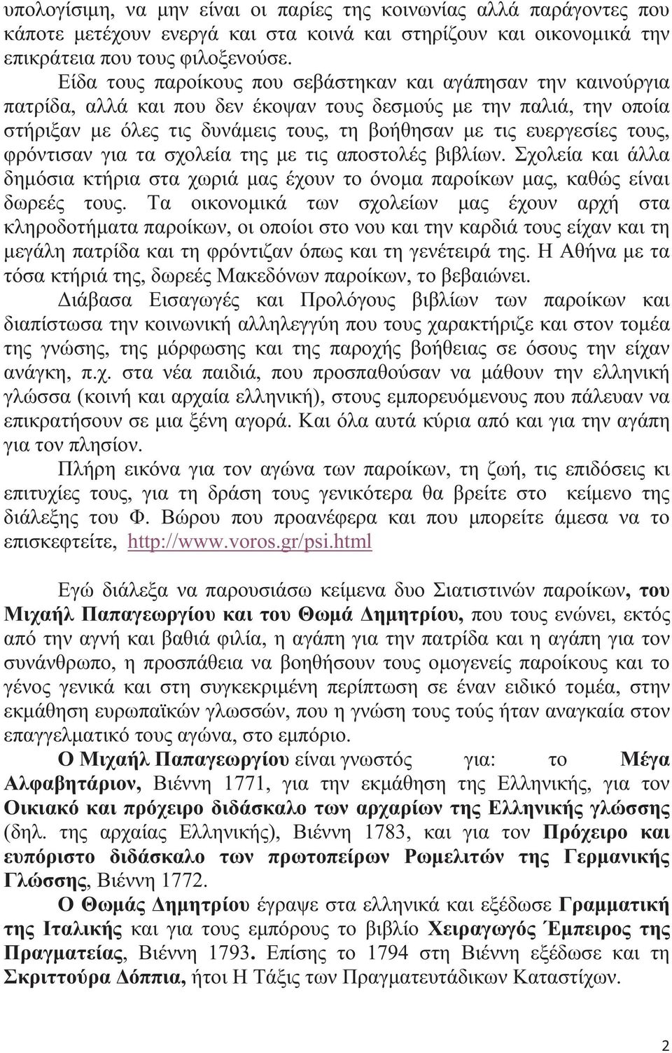 τους, φρόντισαν για τα σχολεία της με τις αποστολές βιβλίων. Σχολεία και άλλα δημόσια κτήρια στα χωριά μας έχουν το όνομα παροίκων μας, καθώς είναι δωρεές τους.