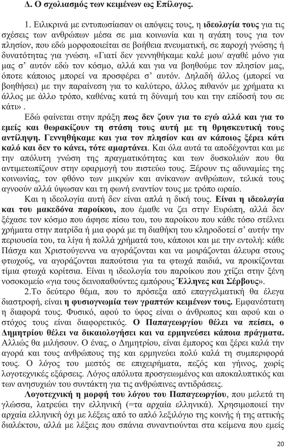 γνώσης ή δυνατότητας για γνώση. «Γιατί δεν γεννηθήκαμε καλέ μου/ αγαθέ μόνο για μας σ αυτόν εδώ τον κόσμο, αλλά και για να βοηθούμε τον πλησίον μας, όποτε κάποιος μπορεί να προσφέρει σ αυτόν.