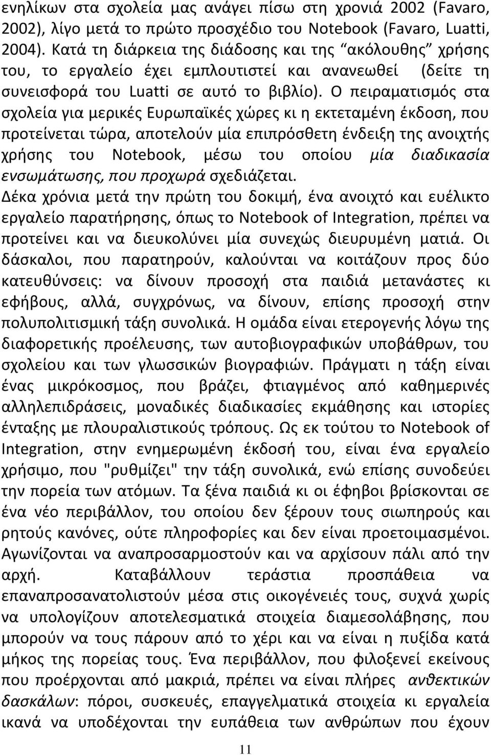 Ο πειραματισμός στα σχολεία για μερικές Ευρωπαϊκές χώρες κι η εκτεταμένη έκδοση, που προτείνεται τώρα, αποτελούν μία επιπρόσθετη ένδειξη της ανοιχτής χρήσης του Notebook, μέσω του οποίου μία