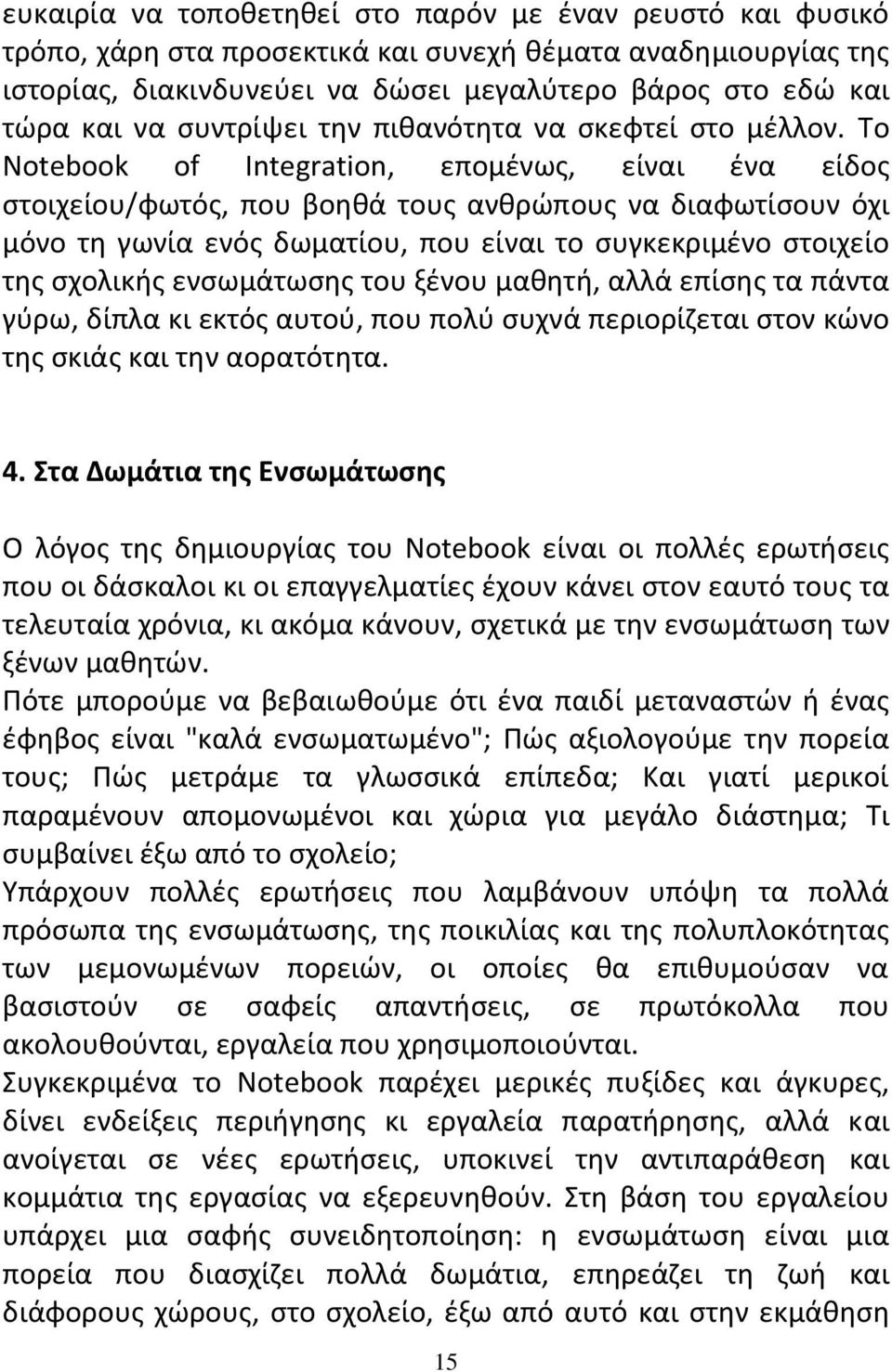 Tο Notebook of Integration, επομένως, είναι ένα είδος στοιχείου/φωτός, που βοηθά τους ανθρώπους να διαφωτίσουν όχι μόνο τη γωνία ενός δωματίου, που είναι το συγκεκριμένο στοιχείο της σχολικής