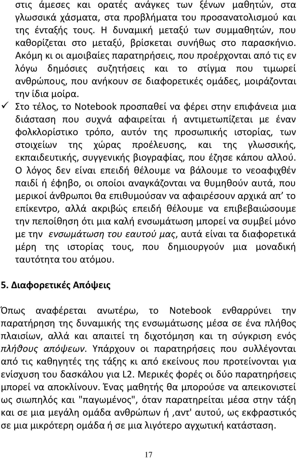 Ακόμη κι οι αμοιβαίες παρατηρήσεις, που προέρχονται από τις εν λόγω δημόσιες συζητήσεις και το στίγμα που τιμωρεί ανθρώπους, που ανήκουν σε διαφορετικές ομάδες, μοιράζονται την ίδια μοίρα.