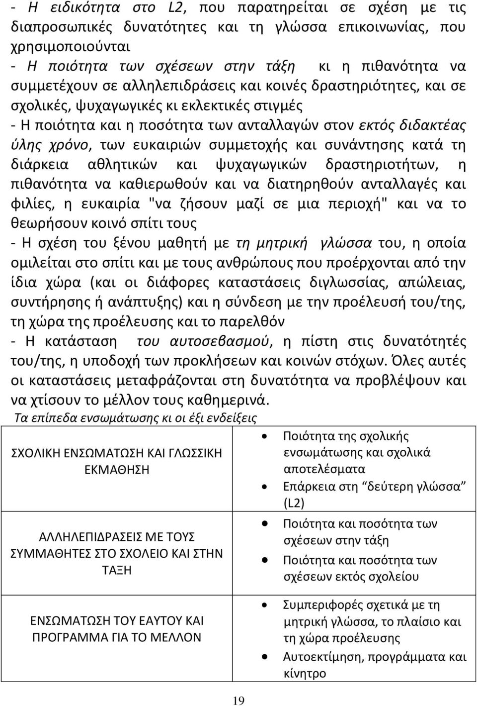 συνάντησης κατά τη διάρκεια αθλητικών και ψυχαγωγικών δραστηριοτήτων, η πιθανότητα να καθιερωθούν και να διατηρηθούν ανταλλαγές και φιλίες, η ευκαιρία "να ζήσουν μαζί σε μια περιοχή" και να το