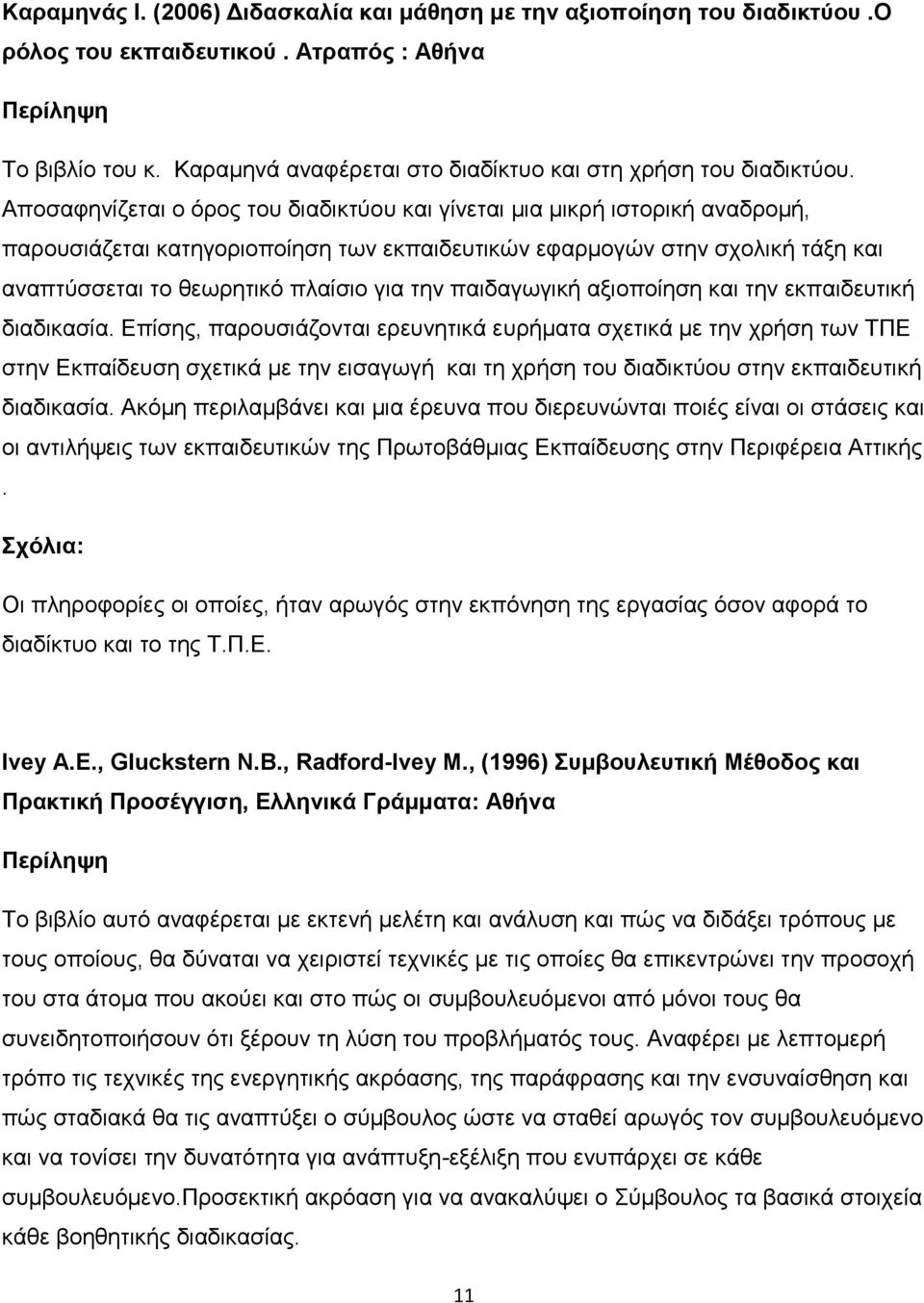 Απνζαθελίδεηαη ν φξνο ηνπ δηαδηθηχνπ θαη γίλεηαη κηα κηθξή ηζηνξηθή αλαδξνκή, παξνπζηάδεηαη θαηεγνξηνπνίεζε ησλ εθπαηδεπηηθψλ εθαξκνγψλ ζηελ ζρνιηθή ηάμε θαη αλαπηχζζεηαη ην ζεσξεηηθφ πιαίζην γηα ηελ