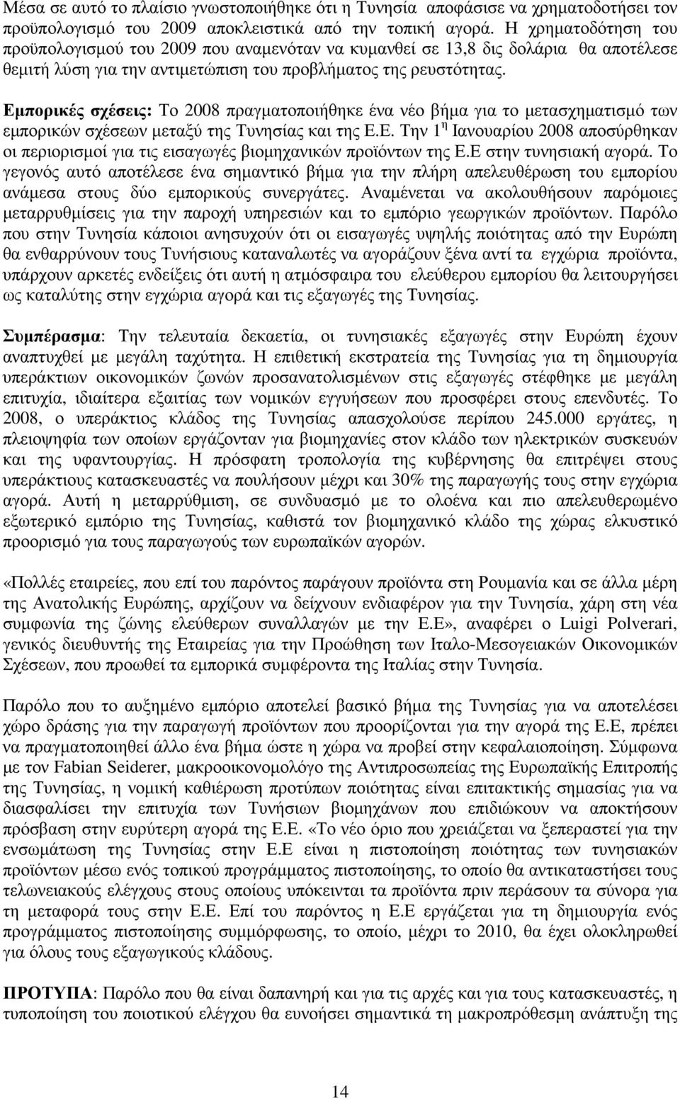 Εµπορικές σχέσεις: Το 2008 πραγµατοποιήθηκε ένα νέο βήµα για το µετασχηµατισµό των εµπορικών σχέσεων µεταξύ της Τυνησίας και της Ε.Ε. Την 1 η Ιανουαρίου 2008 αποσύρθηκαν οι περιορισµοί για τις εισαγωγές βιοµηχανικών προϊόντων της Ε.