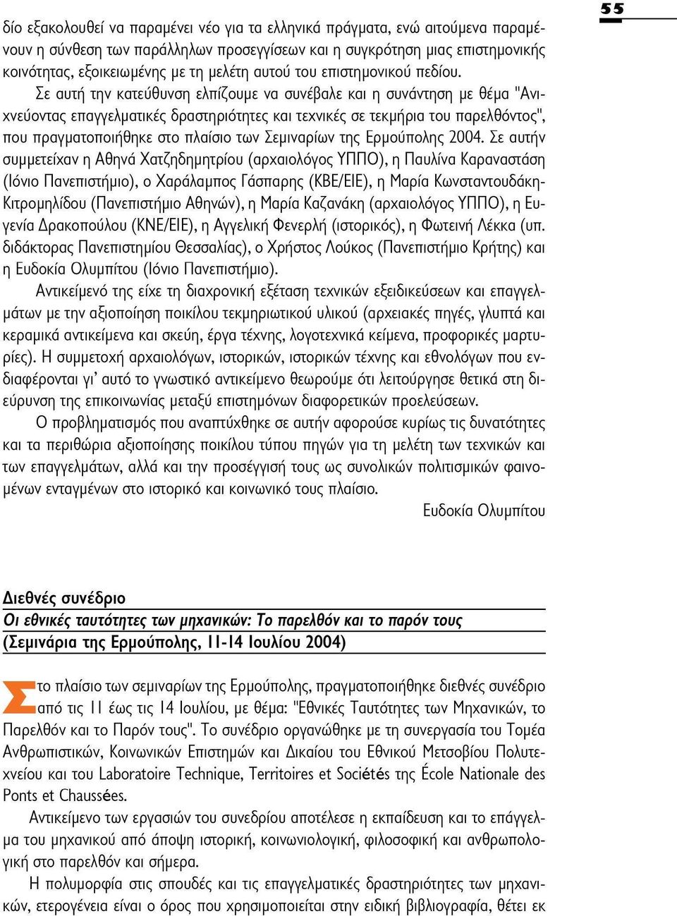 Σε αυτή την κατεύθυνση ελπίζουμε να συνέβαλε και η συνάντηση με θέμα "Ανιχνεύοντας επαγγελματικές δραστηριότητες και τεχνικές σε τεκμήρια του παρελθόντος", που πραγματοποιήθηκε στο πλαίσιο των