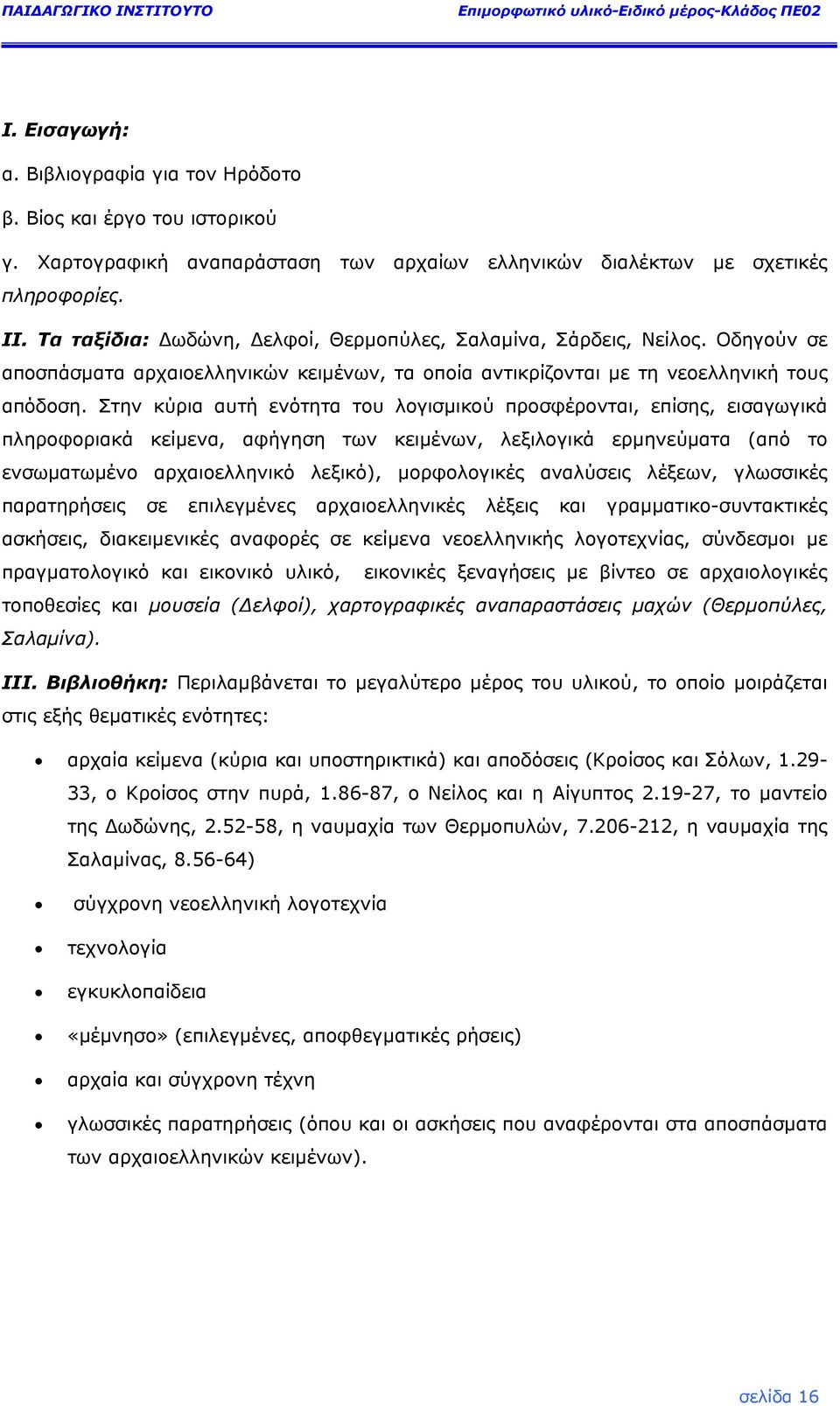 Στην κύρια αυτή ενότητα του λογισµικού προσφέρονται, επίσης, εισαγωγικά πληροφοριακά κείµενα, αφήγηση των κειµένων, λεξιλογικά ερµηνεύµατα (από το ενσωµατωµένο αρχαιοελληνικό λεξικό), µορφολογικές