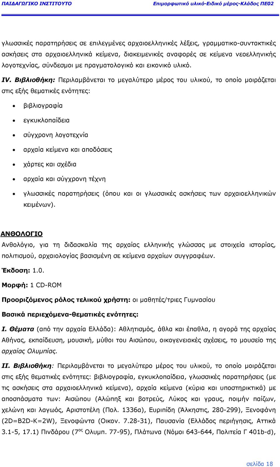 Βιβλιοθήκη: Περιλαµβάνεται το µεγαλύτερο µέρος του υλικού, το οποίο µοιράζεται στις εξής θεµατικές ενότητες: βιβλιογραφία εγκυκλοπαίδεια σύγχρονη λογοτεχνία αρχαία κείµενα και αποδόσεις χάρτες και