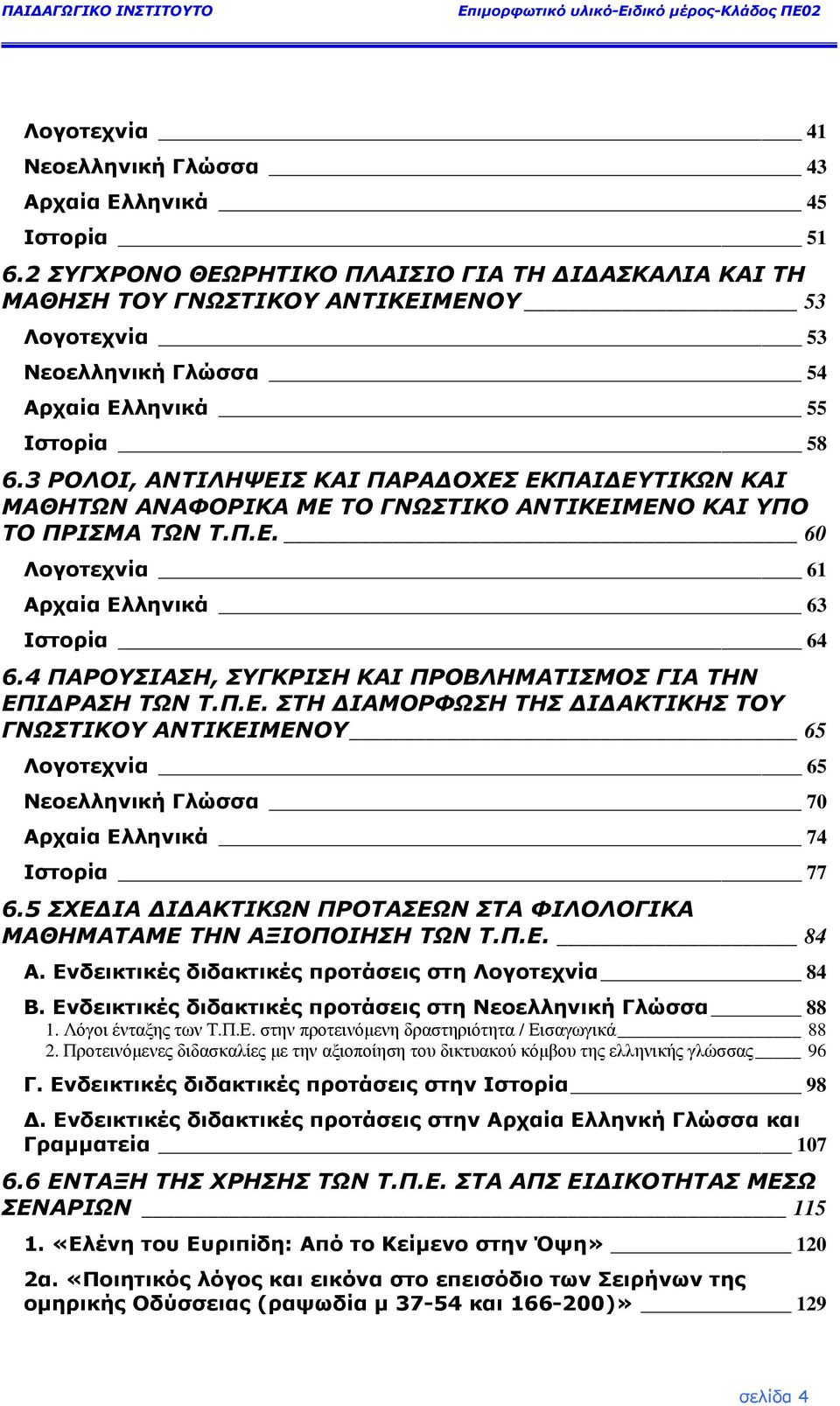 3 ΡΟΛΟΙ, ΑΝΤΙΛΗΨΕΙΣ ΚΑΙ ΠΑΡΑ ΟΧΕΣ ΕΚΠΑΙ ΕΥΤΙΚΩΝ ΚΑΙ ΜΑΘΗΤΩΝ ΑΝΑΦΟΡΙΚΑ ΜΕ ΤΟ ΓΝΩΣΤΙΚΟ ΑΝΤΙΚΕΙΜΕΝΟ ΚΑΙ ΥΠΟ ΤΟ ΠΡΙΣΜΑ ΤΩΝ Τ.Π.Ε. 60 Λογοτεχνία 61 Αρχαία Ελληνικά 63 Ιστορία 64 6.