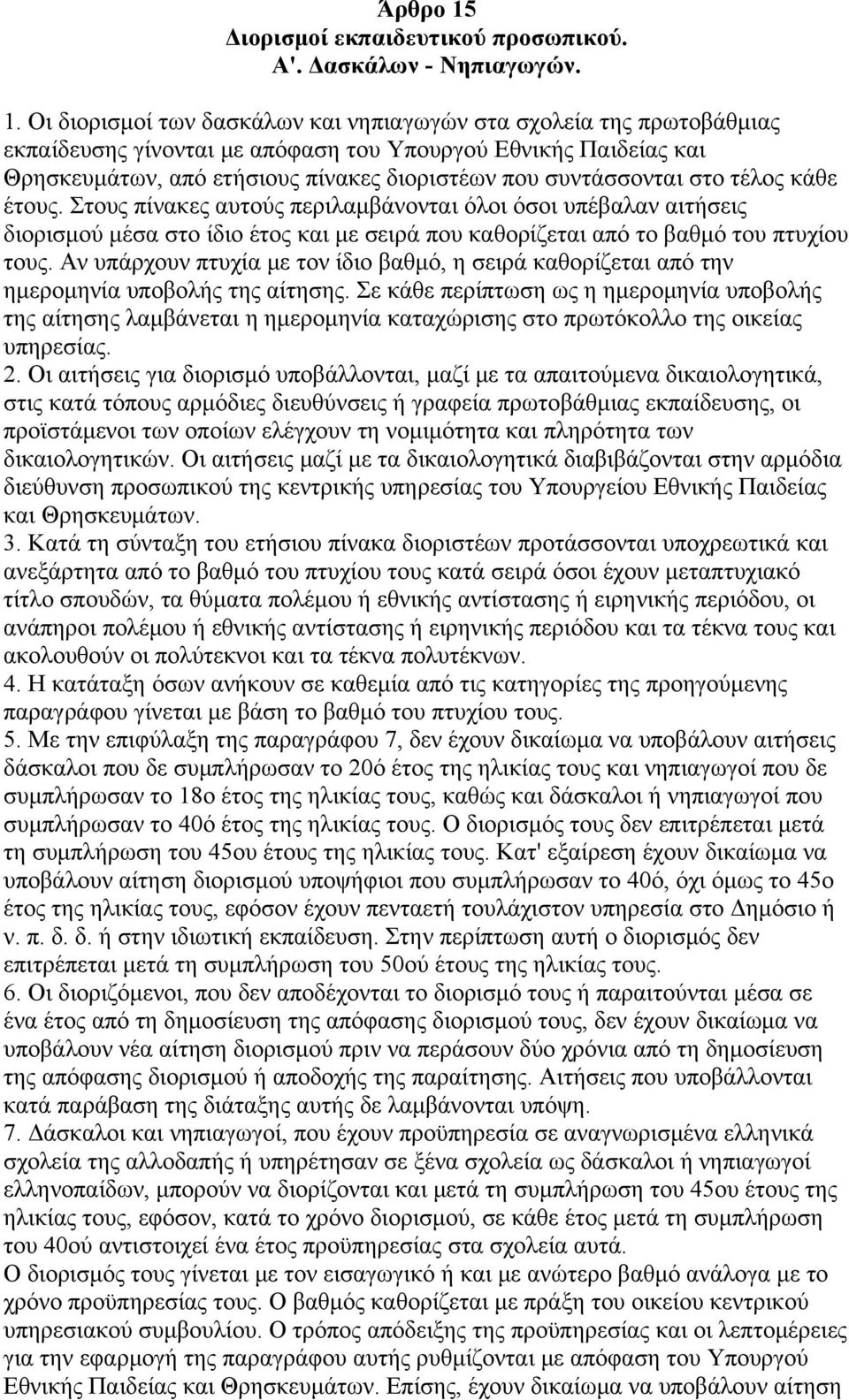 Οι διορισμοί των δασκάλων και νηπιαγωγών στα σχολεία της πρωτοβάθμιας εκπαίδευσης γίνονται με απόφαση του Υπουργού Εθνικής Παιδείας και Θρησκευμάτων, από ετήσιους πίνακες διοριστέων που συντάσσονται