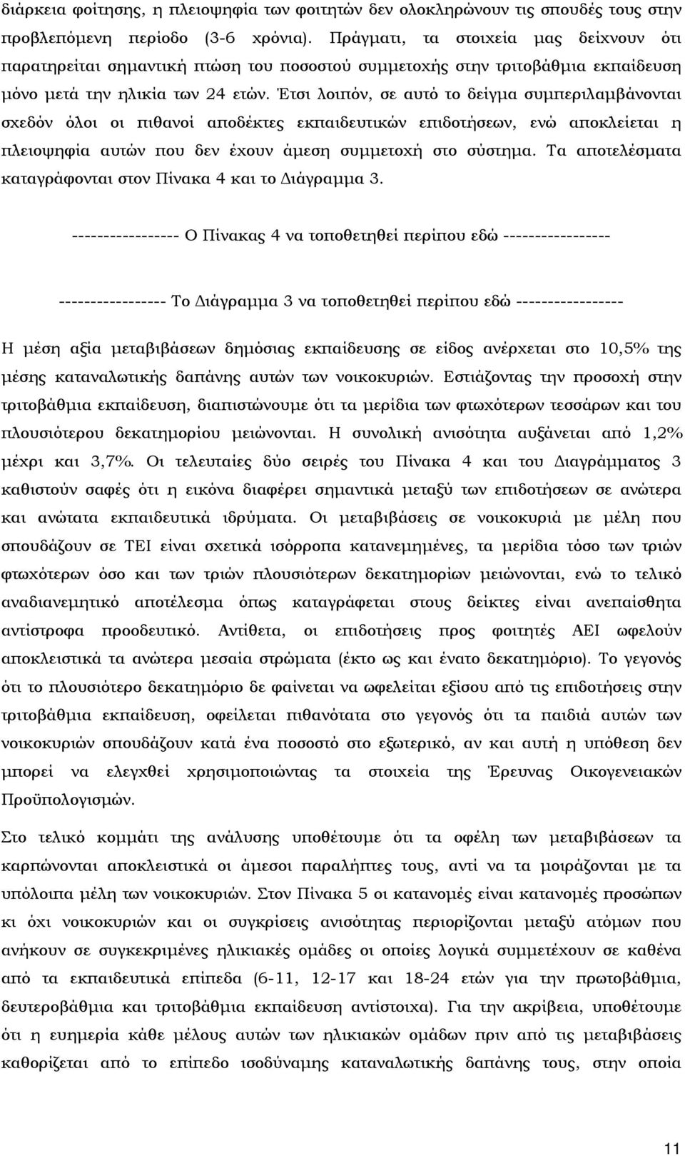 Έτσι λοιπόν, σε αυτό το δείγμα συμπεριλαμβάνονται σχεδόν όλοι οι πιθανοί αποδέκτες εκπαιδευτικών επιδοτήσεων, ενώ αποκλείεται η πλειοψηφία αυτών που δεν έχουν άμεση συμμετοχή στο σύστημα.