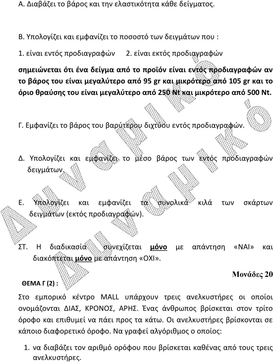 από 250 Nt και μικρότερο από 500 Nt. Γ. Εμφανίζει το βάρος του βαρύτερου διχτύου εντός προδιαγραφών. Δ. Υπολογίζει και εμφανίζει το μέσο βάρος των εντός προδιαγραφών δειγμάτων. Ε. Υπολογίζει και εμφανίζει τα συνολικά κιλά των σκάρτων δειγμάτων (εκτός προδιαγραφών).