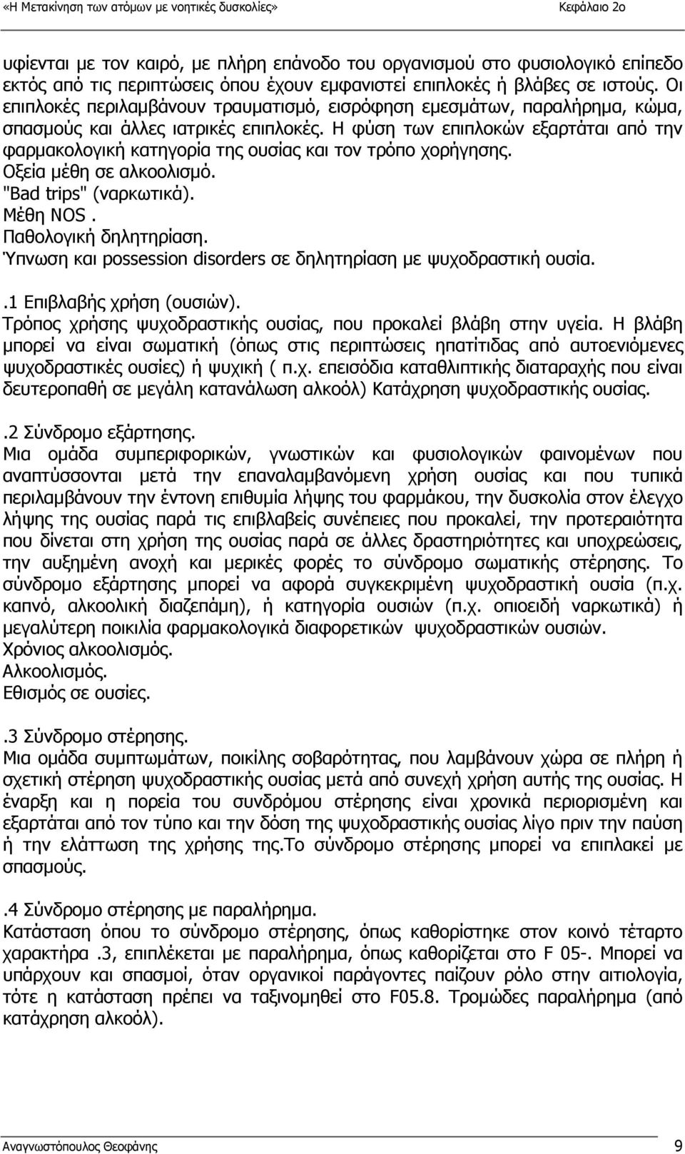 Η φύση των επιπλοκών εξαρτάται από την φαρµακολογική κατηγορία της ουσίας και τον τρόπο χορήγησης. Οξεία µέθη σε αλκοολισµό. "Bad trips" (ναρκωτικά). Μέθη NOS. Παθολογική δηλητηρίαση.