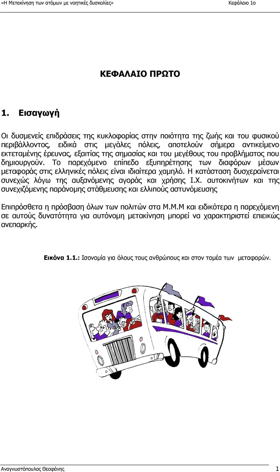 σηµασίας και του µεγέθους του προβλήµατος που δηµιουργούν. Το παρεχόµενο επίπεδο εξυπηρέτησης των διαφόρων µέσων µεταφοράς στις ελληνικές πόλεις είναι ιδιαίτερα χαµηλό.