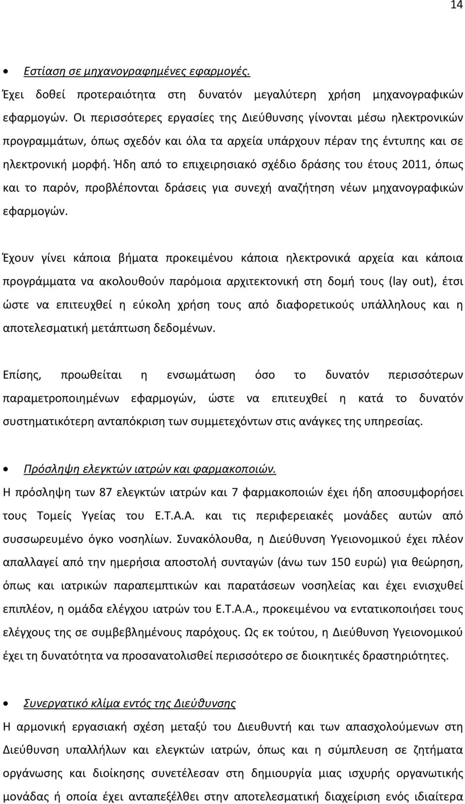 Ήδη από το επιχειρησιακό σχέδιο δράσης του έτους 2011, όπως και το παρόν, προβλέπονται δράσεις για συνεχή αναζήτηση νέων μηχανογραφικών εφαρμογών.