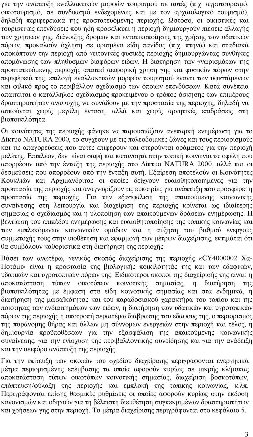 προκαλούν όχληση σε ορισμένα είδη πανίδας (π.χ. πτηνά) και σταδιακά αποκόπτουν την περιοχή από γειτονικές φυσικές περιοχής δημιουργώντας συνθήκες απομόνωσης των πληθυσμών διαφόρων ειδών.