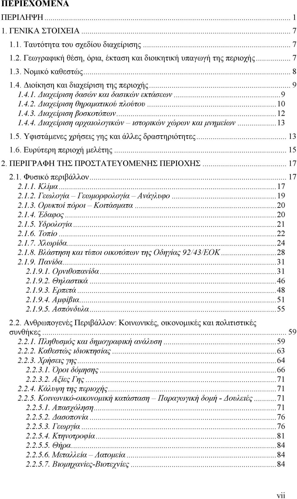 ..13 1.5. Υφιστάμενες χρήσεις γης και άλλες δραστηριότητες... 13 1.6. Ευρύτερη περιοχή μελέτης... 15 2. ΠΕΡΙΓΡΑΦΗ ΤΗΣ ΠΡΟΣΤΑΤΕΥΟΜΕΝΗΣ ΠΕΡΙΟΧΗΣ... 17 2.1. Φυσικό περιβάλλον... 17 2.1.1. Κλίμα...17 2.1.2. Γεωλογία Γεωμορφολογία Ανάγλυφο.