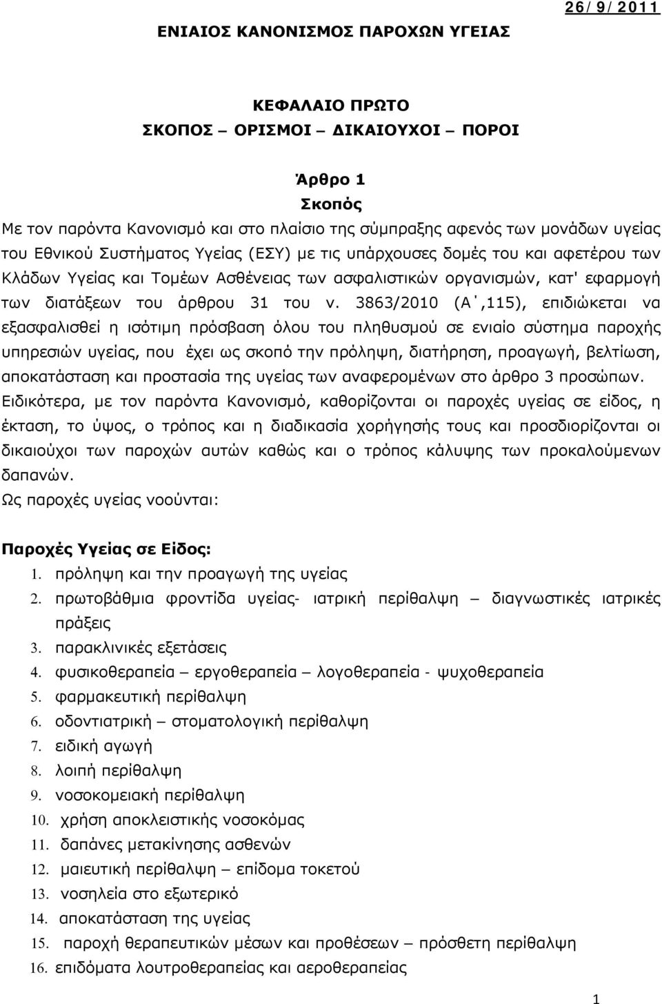 3863/2010 (Α,115), επιδιώκεται να εξασφαλισθεί η ισότιμη πρόσβαση όλου του πληθυσμού σε ενιαίο σύστημα παροχής υπηρεσιών υγείας, που έχει ως σκοπό την πρόληψη, διατήρηση, προαγωγή, βελτίωση,