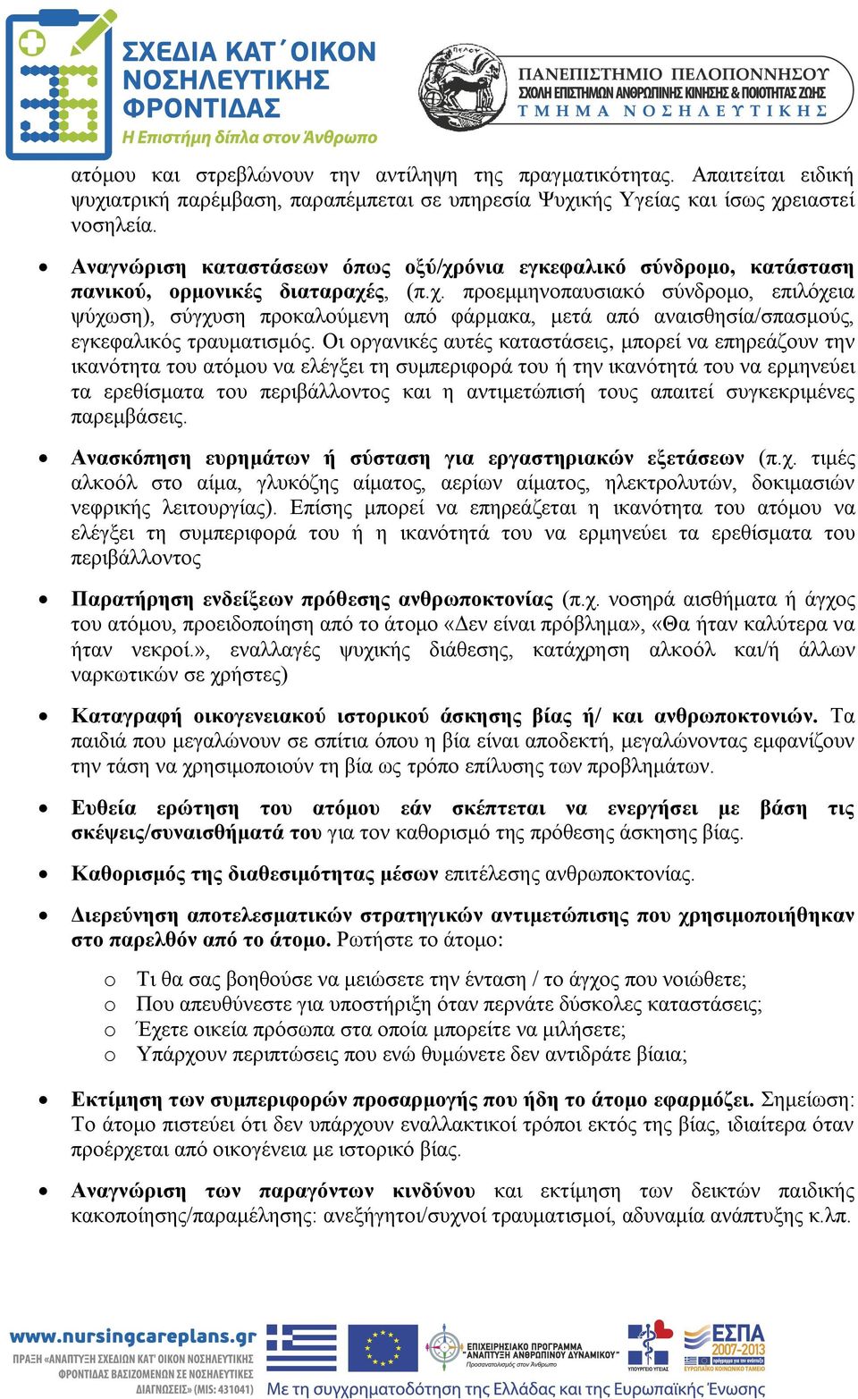 Οι οργανικές αυτές καταστάσεις, μπορεί να επηρεάζουν την ικανότητα του ατόμου να ελέγξει τη συμπεριφορά του ή την ικανότητά του να ερμηνεύει τα ερεθίσματα του περιβάλλοντος και η αντιμετώπισή τους