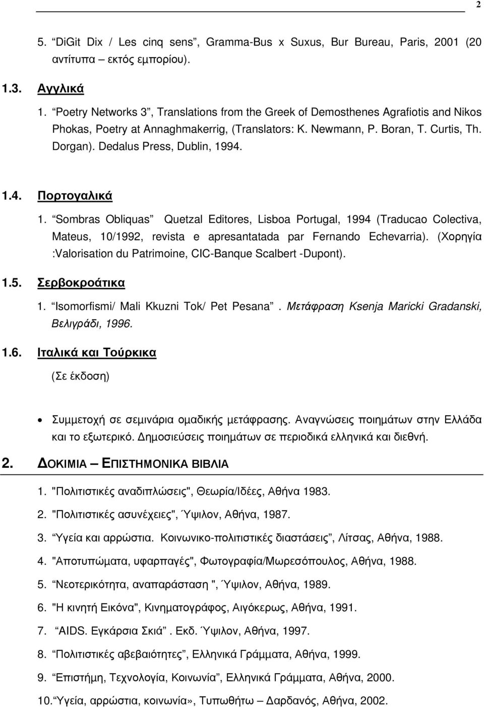 Dedalus Press, Dublin, 1994. 1.4. Πορτογαλικά 1. Sombras Obliquas Quetzal Editores, Lisboa Portugal, 1994 (Traducao Colectiva, Mateus, 10/1992, revista e apresantatada par Fernando Echevarria).