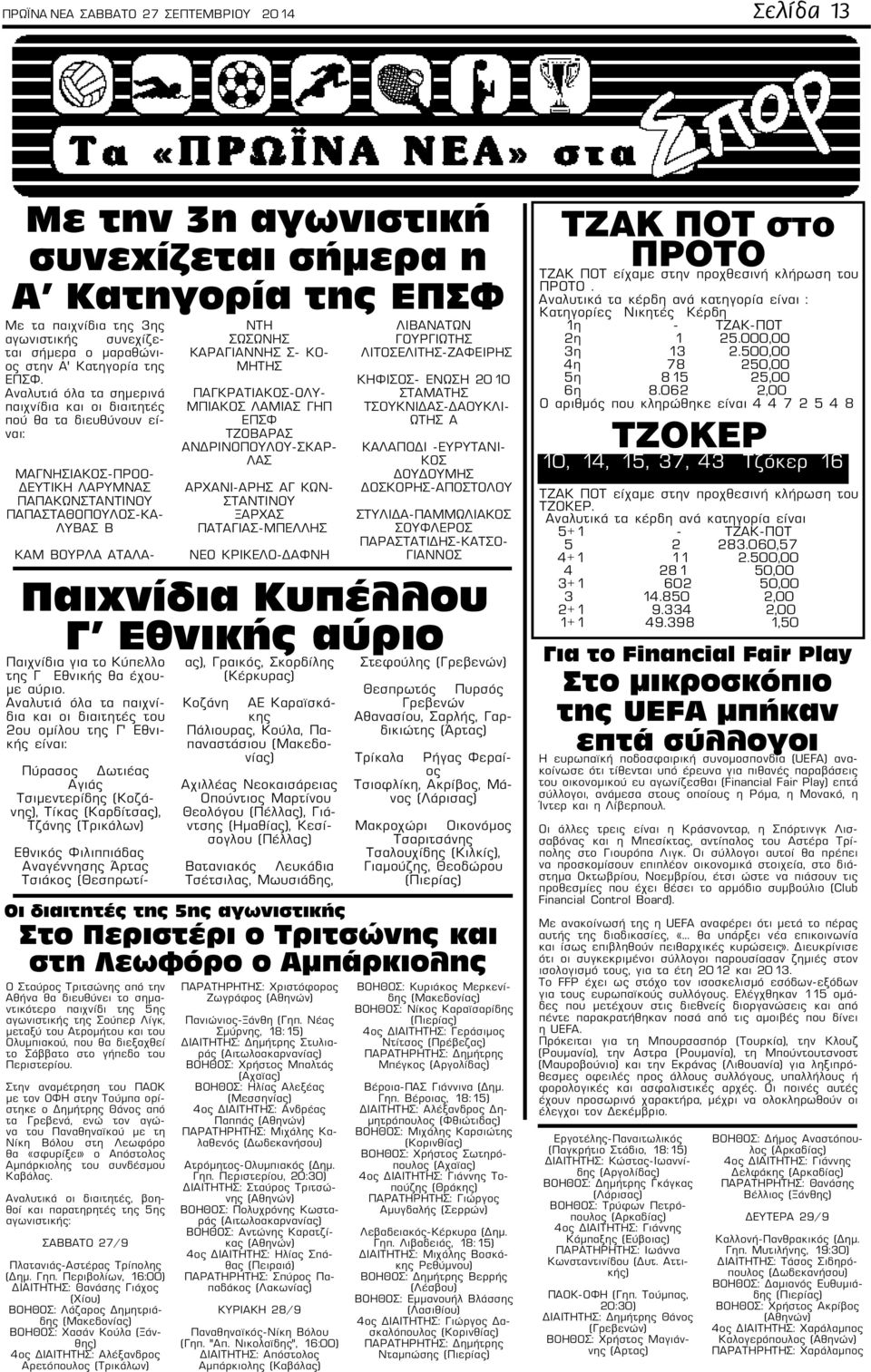 Αναλυτιά όλα τα σημερινά παιχνίδια και οι διαιτητές πού θα τα διευθύνουν είναι: ΜΑΓΝΗΣΙΑΚΟΣ-ΠΡΟΟ- ΔΕΥΤΙΚΗ ΛΑΡΥΜΝΑΣ ΠΑΠΑΚΩΝΣΤΑΝΤΙΝΟΥ ΠΑΠΑΣΤΑΘΟΠΟΥΛΟΣ-ΚΑ- ΛΥΒΑΣ Β ΚΑΜ ΒΟΥΡΛΑ ΑΤΑΛΑ- ΝΤΗ ΣΩΣΩΝΗΣ