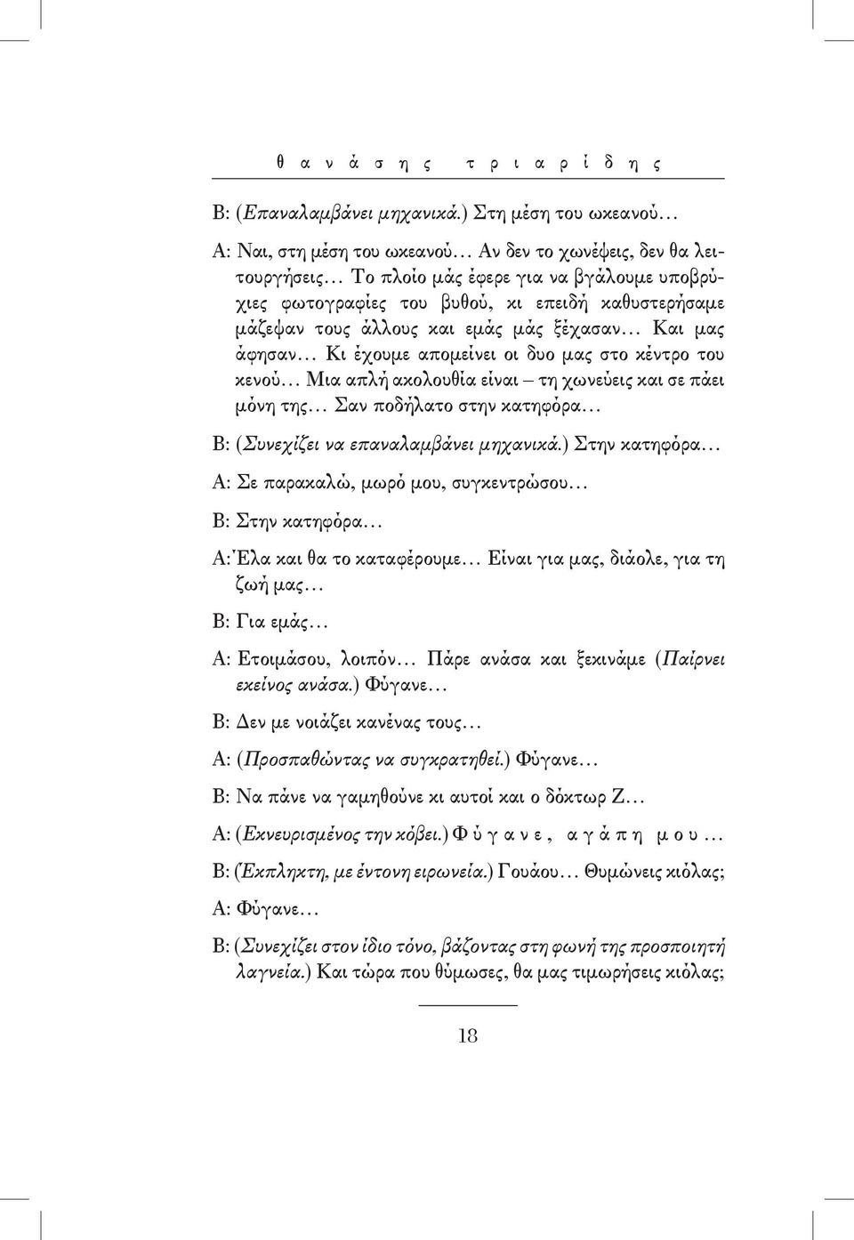 άλλους και εμάς μάς ξέχασαν Και μας άφησαν Κι έχουμε απομείνει οι δυο μας στο κέντρο του κενού Μια απλή ακολουθία είναι τη χωνεύεις και σε πάει μόνη της Σαν ποδήλατο στην κατηφόρα Β: (Συνεχίζει να