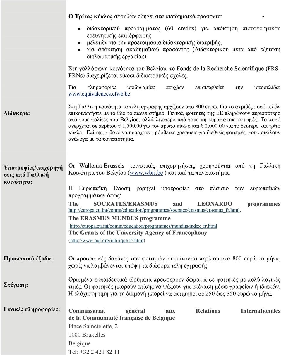 Στη γαλλόφωνη κοινότητα του Βελγίου, το Fonds de la Recherche Scientifique (FRS- FRNs) διαχειρίζεται είκοσι διδακτορικές σχολές. Για πληροφορίες ισοδυναμίας πτυχίων επισκεφθείτε την ιστοσελίδα: www.