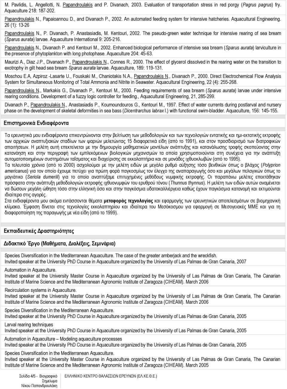 The pseudo-green water technique for intensive rearing of sea bream (Sparus aurata) larvae. Aquaculture International 9: 205-216. Papandroulakis N., Divanach P. and Kentouri M., 2002.