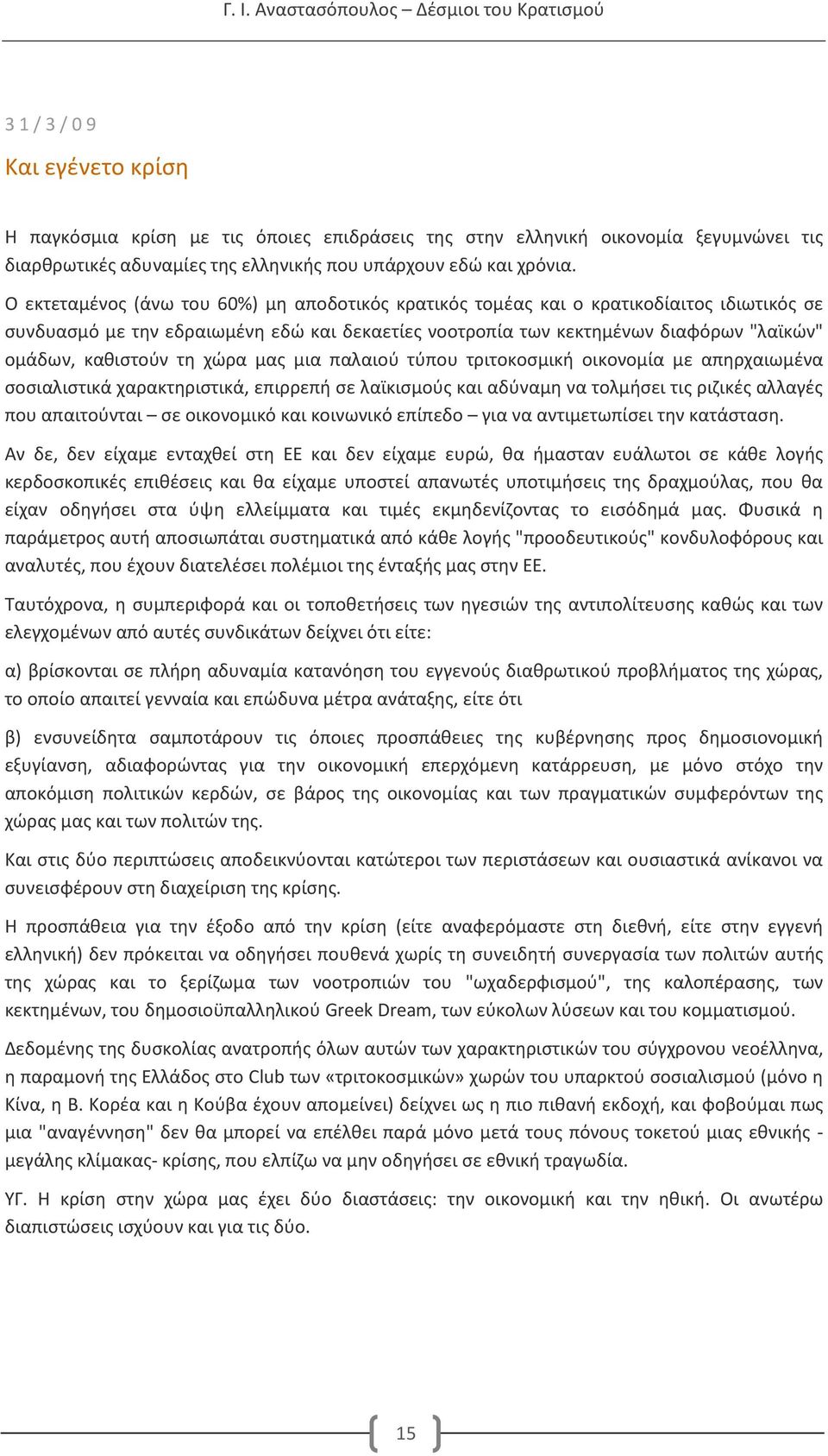 τη χώρα μας μια παλαιού τύπου τριτοκοσμική οικονομία με απηρχαιωμένα σοσιαλιστικά χαρακτηριστικά, επιρρεπή σε λαϊκισμούς και αδύναμη να τολμήσει τις ριζικές αλλαγές που απαιτούνται σε οικονομικό και