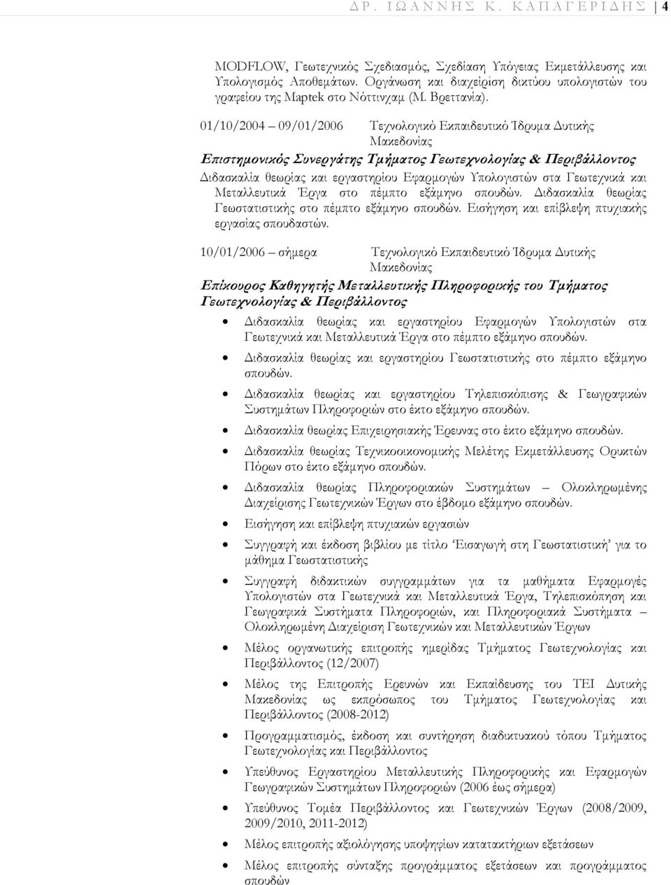 01/10/2004 09/01/2006 Τεχνολογικό Εκπαιδευτικό Ίδρυμα Δυτικής Μακεδονίας Επιστημονικός Συνεργάτης Τμήματος Γεωτεχνολογίας & Περιβάλλοντος Διδασκαλία θεωρίας και εργαστηρίου Εφαρμογών Υπολογιστών στα