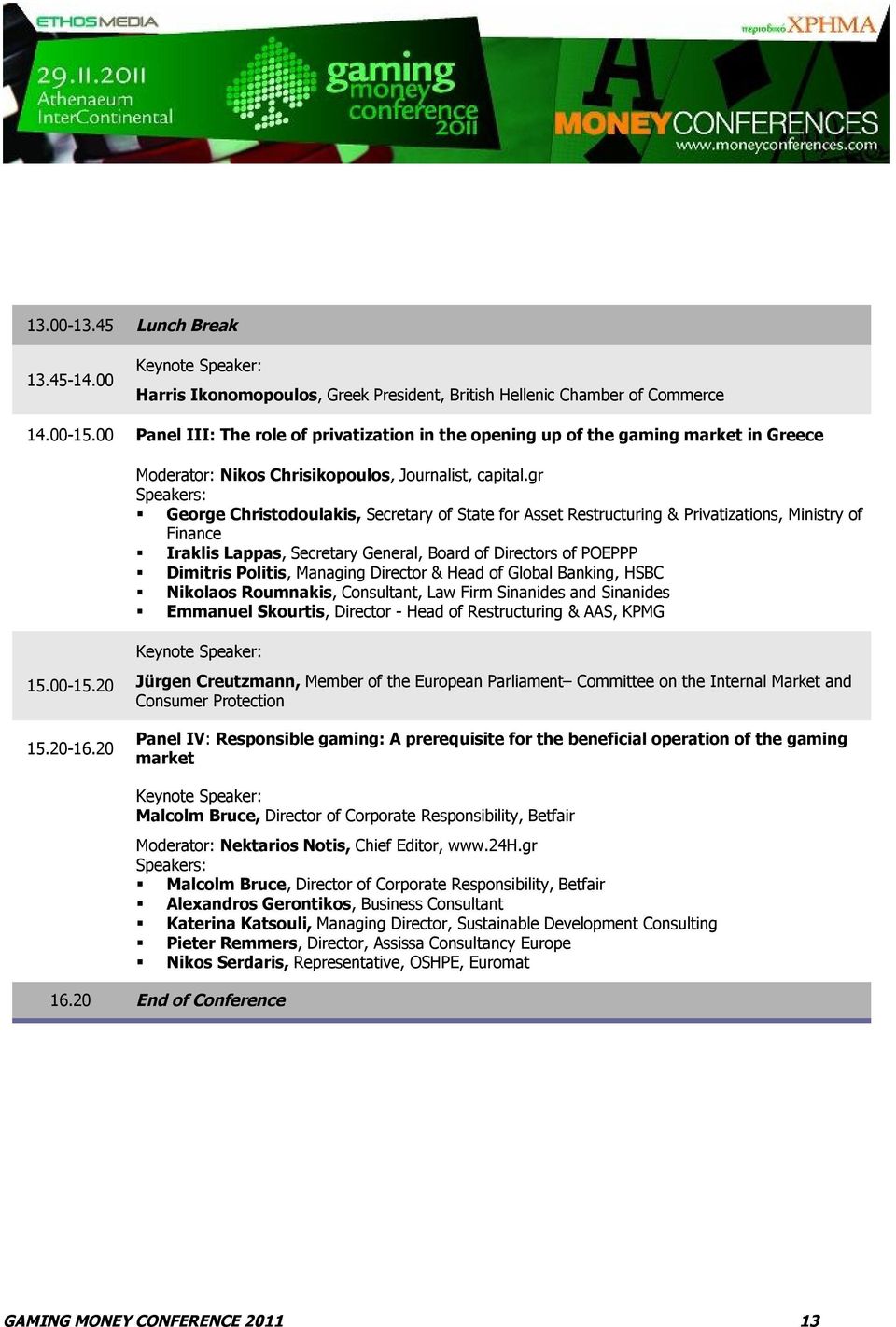 gr Speakers: George Christodoulakis, Secretary of State for Asset Restructuring & Privatizations, Ministry of Finance Iraklis Lappas, Secretary General, Board of Directors of POEPPP Dimitris Politis,